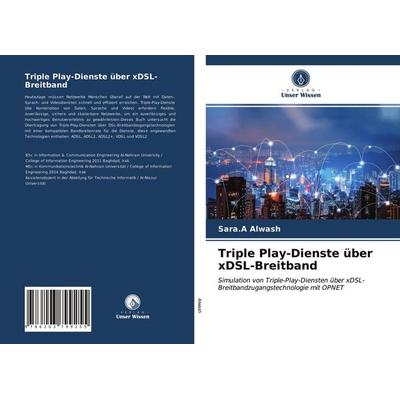 Triple Play-Dienste über xDSL-Breitband, Taschenbuch von Sara. A. Alwash, Verlag Unser Wissen, 978-620-3-79925-5