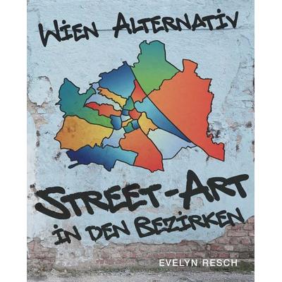 Wien alternativ – Street-Art in den Bezirken, Gebundene Ausgabe von Evelyn Resch, Buchschmiede, 978-3-99203-128-3