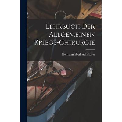 Lehrbuch der allgemeinen Kriegs-Chirurgie, Taschenbuch von Hermann Eberhard Fischer, Legare Street Press, 978-1-01-723677-4