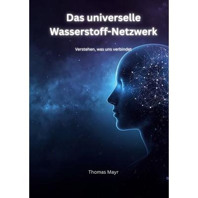 Das Universelle Wasserstoff-Netzwerk, Taschenbuch von Thomas Mayr, BoD – Books on Demand, 978-3-695-74277-6