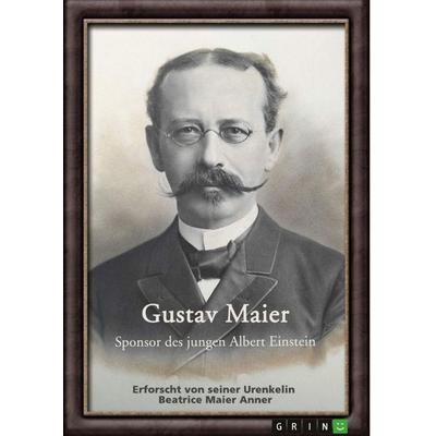 Gustav Maier. Sponsor des jungen Albert Einstein, Taschenbuch von Beatrice Maier Anner, GRIN, 978-3-346-91094-3