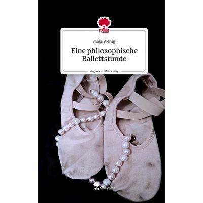 Eine philosophische Ballettstunde. Life is a Story - story.one, Gebundene Ausgabe von Maja Wenig, Story.one publishing, 978-3-7108-2889-8
