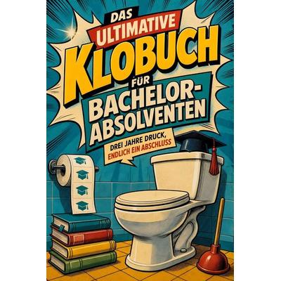 Das ultimative Klobuch für Bachelor-Absolventen, Taschenbuch von Elias Maier, Tiptop, 978-3-696-10241-8