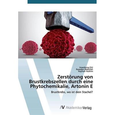 Zerstörung von Brustkrebszellen durch eine Phytochemikalie, Artonin E, Taschenbuch von Imaobong Etti,Rasedee Abdullah,Najihah Hashim, AV