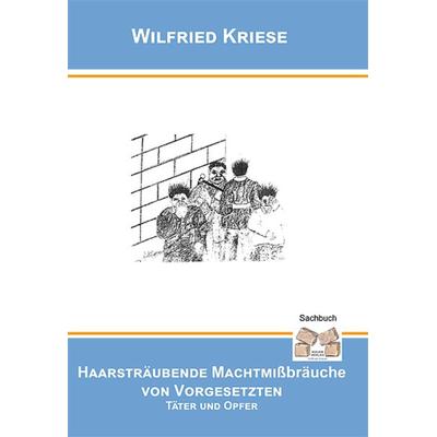 Haarsträubende Machtmissbräuche von Vorgesetzten, Taschenbuch von Wilfried Kriese, Mauer Verlag, 978-3-86812-375-3