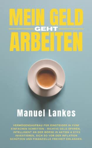 Manuel Lankes - Mein Geld geht arbeiten: Vermögensaufbau für Einsteiger in fünf einfachen Schritten - Richtig Geld sparen, intelligent an der Börse in Aktien & ETFs ... schützen und finanzielle Freiheit erlangen. - Preis vom 11.10.2026 15:43:13 h