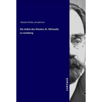 Die Aebte des Klosters St. Michaelis zu Lüneburg, Taschenbuch von Arnold Weyhe-Eimke, LAP LAMBERT Academic Publishing, 978-3-7503-1497-9