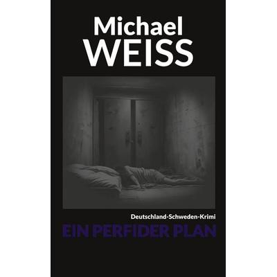 Ein perfider Plan, Taschenbuch von Michael Weiss, BoD – Books on Demand, 978-3-7693-2732-8