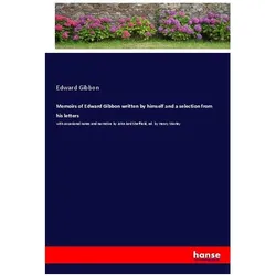 Memoirs of Edward Gibbon written by himself and a selection from his letters, Belletristik von Edward Gibbon
