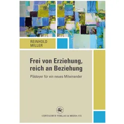 Frei von Erziehung, reich an Beziehung, Fachbücher von Reinhold Miller