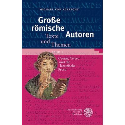 Große römische Autoren / Caesar, Cicero und die lateinische Prosa, Taschenbuch von Michael Albrecht, Universitätsverlag Winter GmbH Heidelberg,