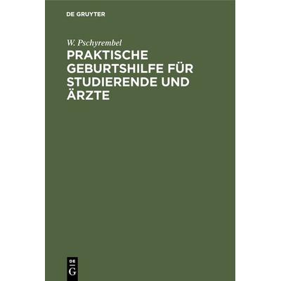 Praktische Geburtshilfe für Studierende und Ärzte, Gebundene Ausgabe von W. Pschyrembel, De Gruyter, 978-3-11-131677-2
