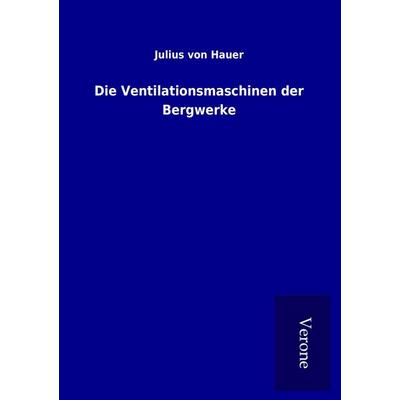 Die Ventilationsmaschinen der Bergwerke, Taschenbuch von Julius Hauer, BoD - Books on Demand