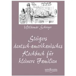 Steigers deutsch-amerikanisches Kochbuch für kleinere Familien, Ratgeber von Woldemar Schreyer