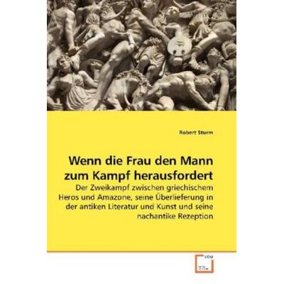 Sturm, R: Wenn die Frau den Mann zum Kampf herausfordert, Taschenbuch von Robert Sturm, VDM, 978-3-639-25578-2