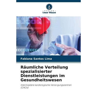 Räumliche Verteilung spezialisierter Dienstleistungen im Gesundheitswesen, Taschenbuch von Fabiana Santos Lima, Verlag Unser Wissen, 978-620-9-26338-5