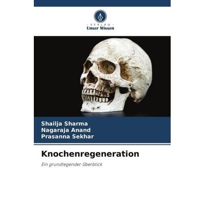 Knochenregeneration, Taschenbuch von Shailja Sharma,Nagaraja Anand,Prasanna Sekhar, Verlag Unser Wissen, 978-620-5-15990-3