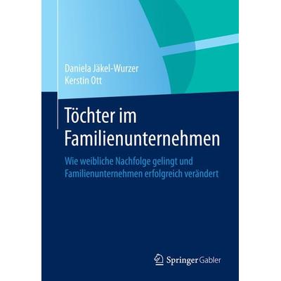 Töchter im Familienunternehmen, Gebundene Ausgabe von Daniela Jäkel-Wurzer,Kerstin Ott, Springer Berlin, 978-3-662-44332-3