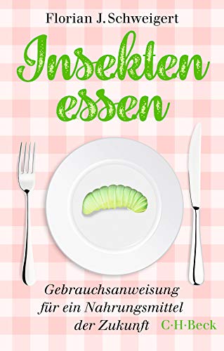 Schweigert, Florian J. - Insekten essen: Gebrauchsanweisung für ein Nahrungsmittel der Zukunft - Preis vom 09.10.2026 07:28:09 h