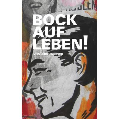 Bock auf Leben !, Taschenbuch von Jürgen Bock, BoD – Books on Demand, 978-3-8391-9475-1
