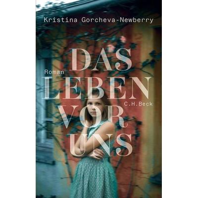 Das Leben vor uns, Gebundene Ausgabe von Kristina Gorcheva-Newberry, C.H. Beck