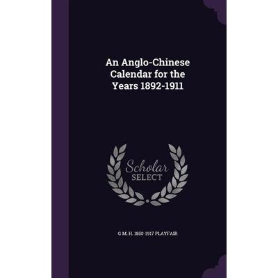 An Anglo-Chinese Calendar for the Years 1892-1911, Gebundene Ausgabe von G. M. H. Playfair, Creative Media Partners, LLC, 978-1-359-77859-8