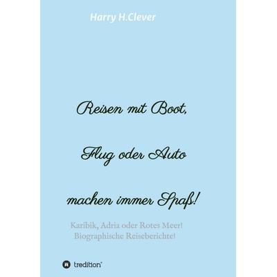 Reisen mit Boot, Flug oder Auto, machen immer Spaß!, Taschenbuch von Harry H.Clever, Tredition, 978-3-347-32058-1