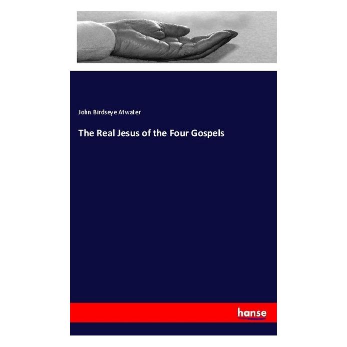 Hansebooks The Real Jesus of the Four Gospels (Englisch, Softcover, John Birdseye Atwater) (55996149)