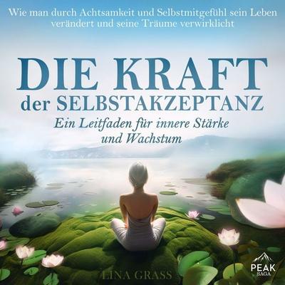 Die Kraft der Selbstakzeptanz: Ein Leitfaden für innere Stärke und Wachstum - Lina Grass, Audio, 9781628616798