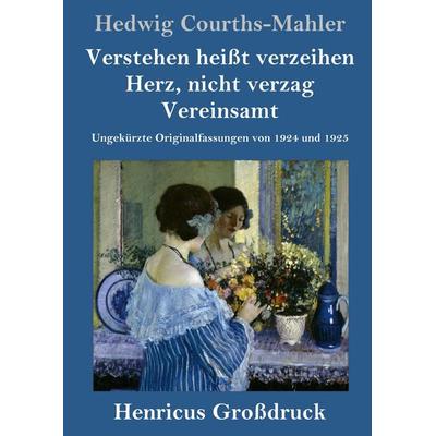 Verstehen heisst verzeihen / Herz, nicht verzag / Vereinsamt (Grossdruck), Gebundene Ausgabe von Hedwig Courths-Mahler, BoD - Books on Demand,