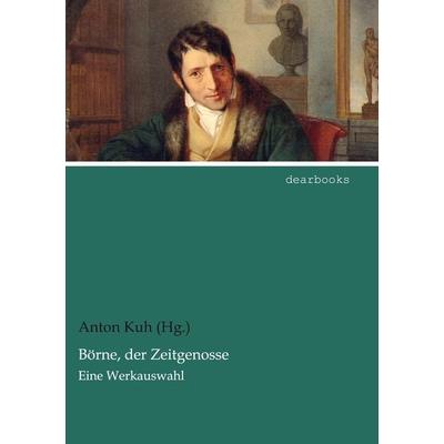 Börne, der Zeitgenosse, Taschenbuch von Anton Kuh (Hg., Dearbooks, 978-3-95455-528-4