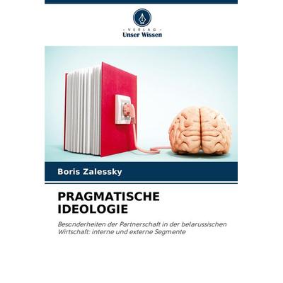Pragmatische Ideologie, Taschenbuch von Boris Zalessky, Verlag Unser Wissen, 978-620-7-33811-5
