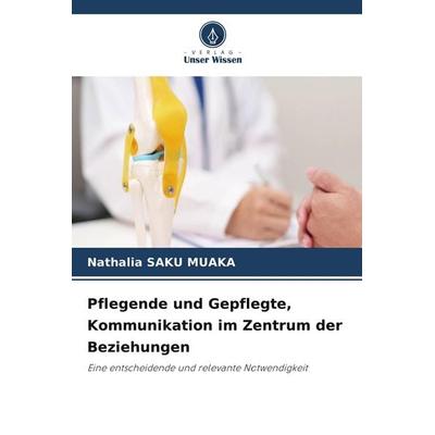 Pflegende und Gepflegte, Kommunikation im Zentrum der Beziehungen, Taschenbuch von NaBücher.de Saku Muaka, Verlag Unser Wissen