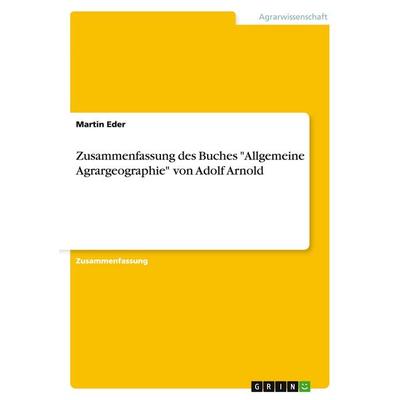 Zusammenfassung des Buches 'Allgemeine Agrargeographie' von Adolf Arnold, Taschenbuch von Martin Eder, GRIN, 978-3-668-00515-0