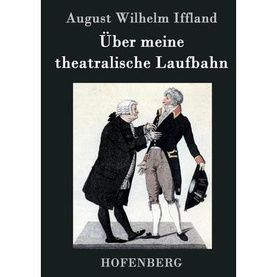 Über meine theatralische Laufbahn, Gebundene Ausgabe von August Wilhelm Iffland, BoD - Books on Demand, 978-3-8430-2344-3