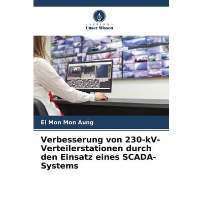 Verbesserung von 230-kV-Verteilerstationen durch den Einsatz eines SCADA-Systems, Taschenbuch von Ei Mon Mon Aung, Verlag Unser Wissen,