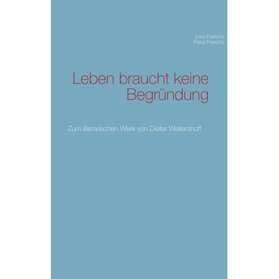 Leben braucht keine Begründung, Gebundene Ausgabe von Joke Frerichs,Petra Frerichs, BoD – Books on Demand, 978-3-8482-0807-4