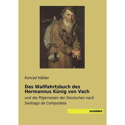 Das Wallfahrtsbuch des Hermannus Künig von Vach, Taschenbuch von Konrad Häbler, Saxoniabuch.de, 978-3-95770-556-3