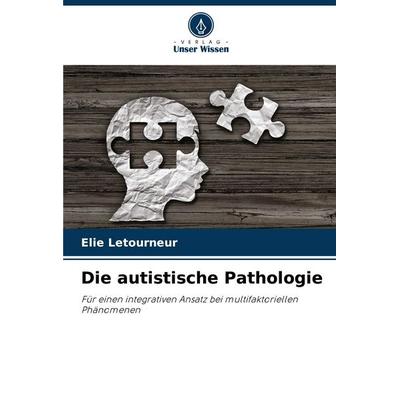 Die autistische Pathologie, Taschenbuch von Elie Letourneur, Verlag Unser Wissen, 978-620-7-30081-5