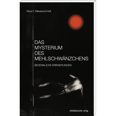 Das Mysterium des Mehlschwänzchens, Taschenbuch von Klaus F. Messerschmidt, Mitteldeutscher verlag, 978-3-95462-486-7