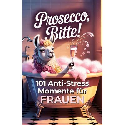 Prosecco, bitte! 101 Anti Stress Momente für Frauen, Taschenbuch von Leonie Bandt, LS Unlimited, 978-3-910696-33-4