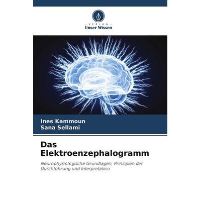 Das Elektroenzephalogramm, Taschenbuch von Ines Kammoun,Sana Sellami, Verlag Unser Wissen, 978-620-5-66625-8