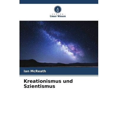Kreationismus und Szientismus, Taschenbuch von Ian McReath, Verlag Unser Wissen, 978-620-5-77689-6