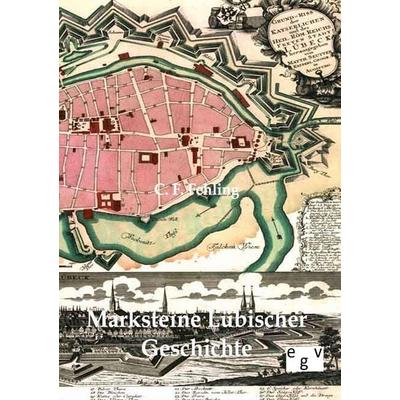 Marksteine Lübischer Geschichte, Taschenbuch von C. F. Fehling, Europäischer Geschichtsverlag, 978-3-86382-271-2