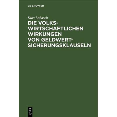 Die volkswirtschaftlichen Wirkungen von Geldwertsicherungsklauseln, Gebundene Ausgabe von Kurt Lubasch, De Gruyter, 978-3-11-112687-6