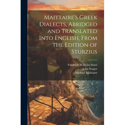 Maittaire's Greek Dialects, Abridged and Translated Into English, From the Edition of Sturzius, Taschenbuch von Michael Maittaire,Friedrich Wilhelm