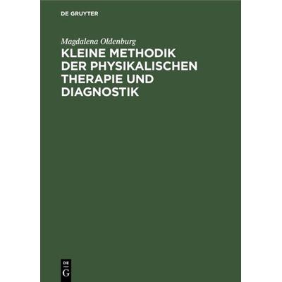 Kleine Methodik der physikalischen Therapie und Diagnostik, Gebundene Ausgabe von Magdalena Oldenburg, De Gruyter, 978-3-11-005360-9
