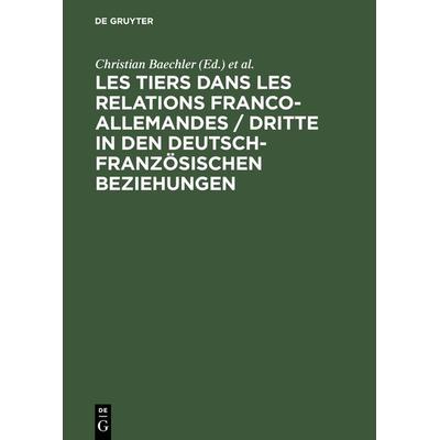 Les tiers dans les relations franco-allemandes / Dritte in den deutsch-französischen Beziehungen, Gebundene Ausgabe von , De Gruyter Oldenbourg,