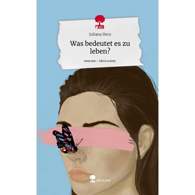 Was bedeutet es zu leben?. Life is a Story - story.one, Gebundene Ausgabe von Juliana Herz, Story.one publishing, 978-3-7115-1840-8