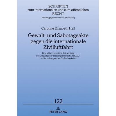 Gewalt- und Sabotageakte gegen die internationale Zivilluftfahrt, Gebundene Ausgabe von Caroline Elisabeth Heil, Peter Lang GmbH, Internationaler